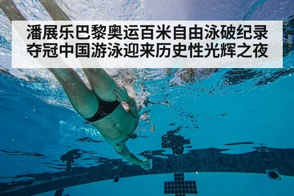 潘展乐巴黎奥运百米自由泳破纪录夺冠中国游泳迎来历史性光辉之夜